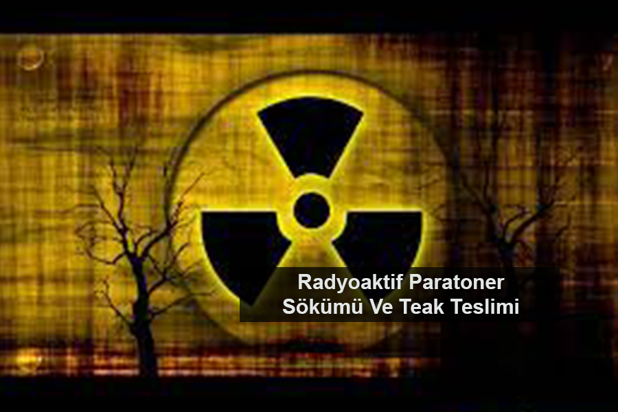 Radyoaktif Paratoner Sökümü Ve Teak Teslimi